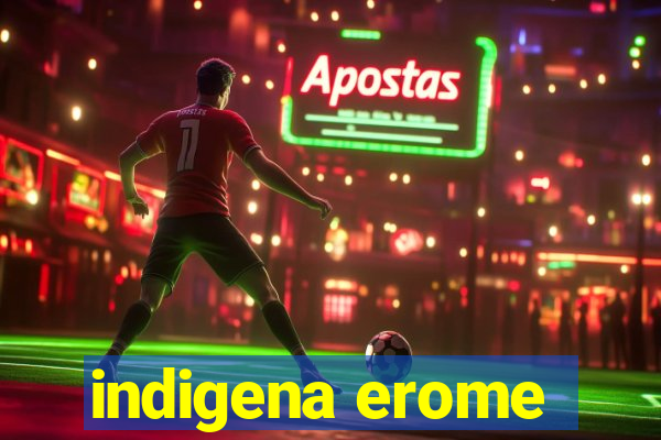 indigena erome